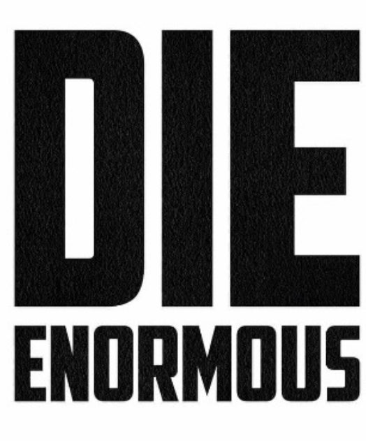 Die Enormous